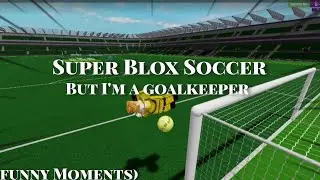 Super Blox Soccer But im a Goalkeeper (Funny moments)