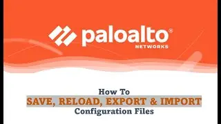 Palo Alto Firewall - How To SAVE, RELOAD, EXPORT & IMPORT Configuration Files