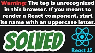 Warning The tag is unrecognized in this browser start its name with uppercase letter SOLVED React JS