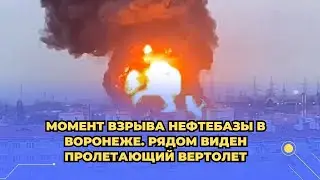 Момент взрыва нефтебазы в Воронеже. Рядом виден пролетающий вертолет