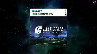 SkyLost - Here Without You (Extended Mix) [LAST STATE RECORDS]