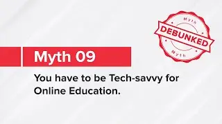 Myth 09 | You have to be Tech-savvy for Online Education | Myth Busters