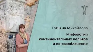 Т.А. Михайлова «Мифология континентальных кельтов… и ее разоблачение» (14.10.2023)