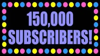 150,000 SUBSCRIBERS!!