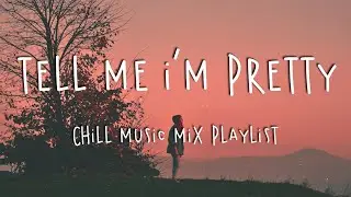 Tell Me Im Pretty 🍓 Chill Music Mix Playlist