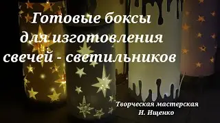 Готовые боксы для изготовления СВЕЧЕЙ-СВЕТИЛЬНИКОВ.