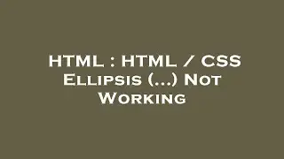 HTML : HTML / CSS Ellipsis (...) Not Working