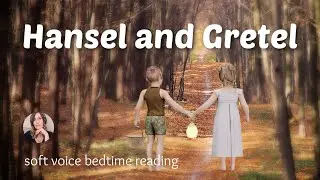 HANSEL & GRETEL Soft Voice Bedtime Story Reading for Sleep (female voice)