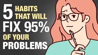 The 5 Habits That Will Fix 95% of Your Problems