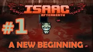 The Binding of Isaac: AFTERBIRTH - Gameplay/Playthrough - #1 A New Beginning