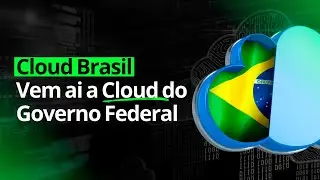 Cloud Brasil - Vem ai a Cloud do Governo Federal