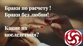 Браки по расчёту! Браки без любви! Какие их последствия?