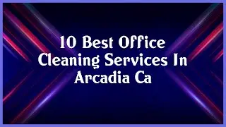 Top 10 Office Cleaning Services In Arcadia Ca