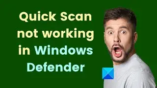 Quick Scan not working in Windows 11/10 Defender