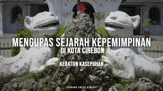 Mengupas Sejarah Kepemimpinan Di Kota Cirebon (Episode KERATON KASEPUHAN)