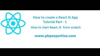 How To Start React Js From Scratch | Tutorial | Beginners | Part #1 | phpexpertise.com