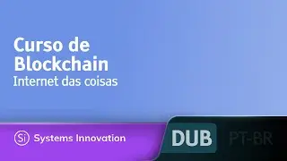 Curso de Blockchain - Internet das coisas [DUBLADO] • @SystemsInnovationNetwork