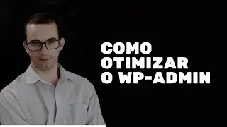 Como deixar o WP-ADMIN mais rápido - Guia completo e detalhado