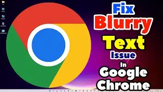 How to Fix Blurry Text Issue in Google Chrome