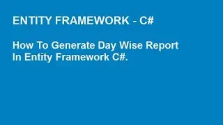 Entity Framework C# - How to generate day wise report in entity Framework C# | Expert Level