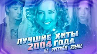 ЛУЧШИЕ ПЕСНИ 2004 ГОДА НА РУССКОМ | Что мы слушали в 2004 году  | НОСТАЛЬГИЯ