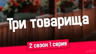 podcast | Три товарища | 2 сезон 1 серия - #Сериал онлайн подкаст подряд, когда выйдет?