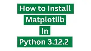 How To Install Matplotlib In Python 3.12.2 (Windows 10)