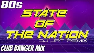 CLUB BANGER - STATE OF THE NATION (DJ JRT x INDUSTRY) | DJ JRT REMIX | 80s DANCE MUSIC