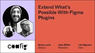 Extend whats possible with Figma Plugins - Brian Lovin, Jake Miller, Lily Nguyen