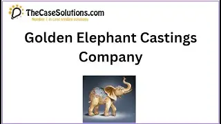 Golden Elephant Castings Company Case Study Analysis