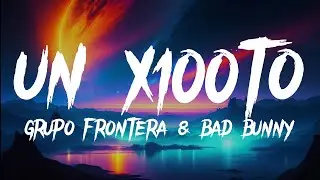 Grupo Frontera x Bad Bunny - un x100to (Lyrics)