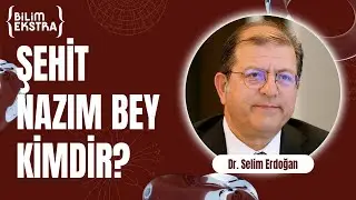 Şehit Nazım Bey kimdir? / Dr. Selim Erdoğan ile Bilim Ekstra