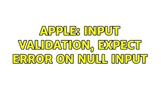 Apple: Input validation, expect error on null input