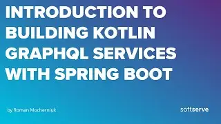 Introduction to building Kotlin GraphQL services with Spring Boot by Roman Mocherniuk