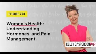 Women's Health: Understanding Hormones & Pain Management — You Are Not Broken @kellycaspersonmd