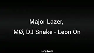 Major Lazer, MØ, DJ Snake - Leon On " Song lyrics "