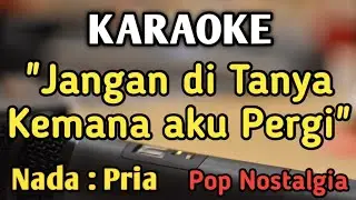 JANGAN DI TANYA KEMANA AKU PERGI - KARAOKE || NADA PRIA COWOK || || Pop Nostalgia || Broery