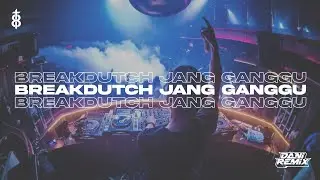 BREAKDUTCH JANG GANGGU FYP TITID TERBARU 2024 [DANI RMX]