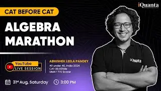 CAT 2024 Algebra Marathon by 99.9%iler | CAT Before CAT by iQuanta | 3 Hour Sprint