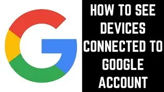 How to See Devices Connected to Google Account