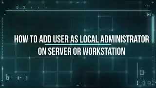 Add User As Local Administrator on server or workstation