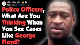 Police Officers, What Do You Think About Cases Like George Floyd? (AskReddit)