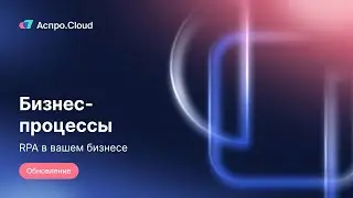 RPA-платформа в Аспро.Cloud: презентуем модуль «Бизнес-процессы»