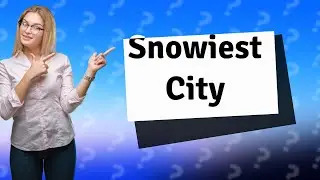 Which city has the most snow in the world?