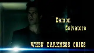 Damon Salvatore  - WHEN DARKNESS CRIES  (Ian Somerhalder )