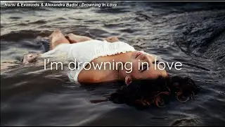 Norni & Eximinds & Alexandra Badoi - Drowning In Love