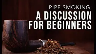 Pipe Smoking: A Discussion For Beginners