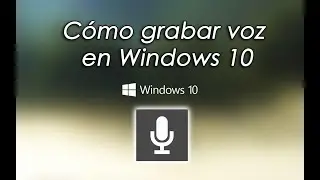 Cómo grabar voz con Windows 10