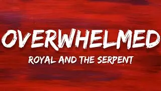 Royal And The Serpent - Overwhelmed (Lyrics)