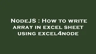 NodeJS : How to write array in excel sheet using excel4node